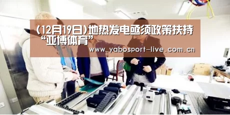(12月19日)地热发电亟须政策扶持“亚博体育”(图3) 亚博官网