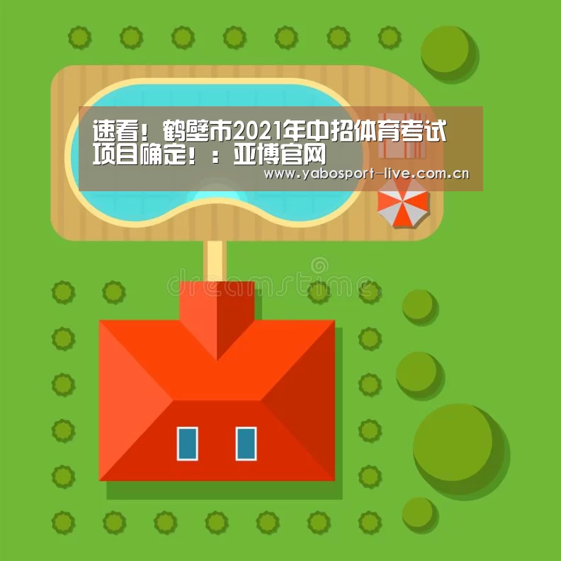 速看!鹤壁市2021年中招体育考试项目确定!:亚博官网(图2) 亚博体育