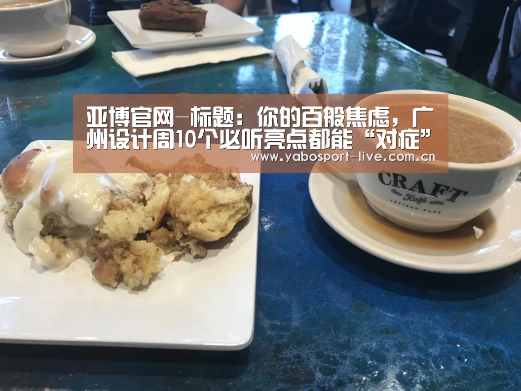亚博官网-标题:你的百般焦虑,广州设计周10个必听亮点都能“对症”缓解(图1) 亚博官网