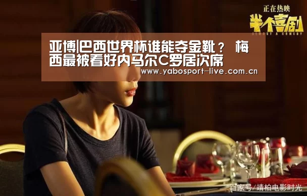 亚博|巴西世界杯谁能夺金靴? 梅西最被看好内马尔C罗居次席(图1) 亚博网站